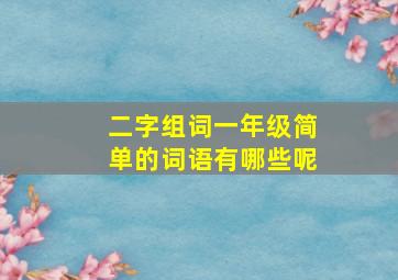 二字组词一年级简单的词语有哪些呢