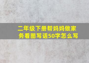 二年级下册帮妈妈做家务看图写话50字怎么写