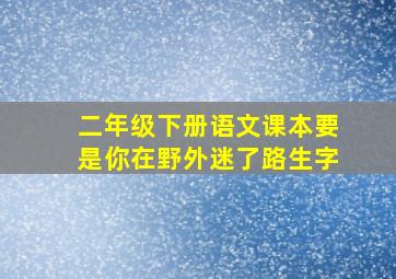 二年级下册语文课本要是你在野外迷了路生字