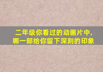 二年级你看过的动画片中,哪一部给你留下深刻的印象