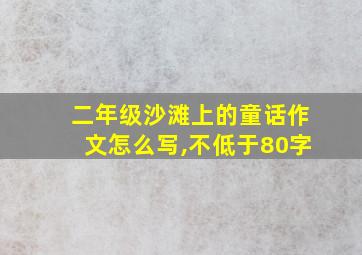 二年级沙滩上的童话作文怎么写,不低于80字