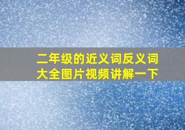 二年级的近义词反义词大全图片视频讲解一下