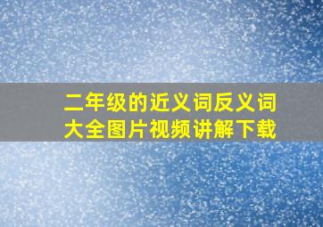 二年级的近义词反义词大全图片视频讲解下载