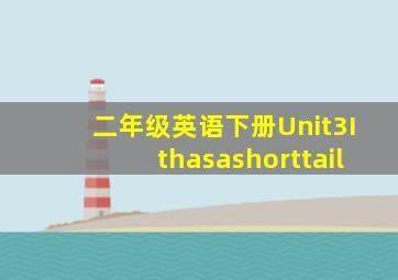 二年级英语下册Unit3Ithasashorttail