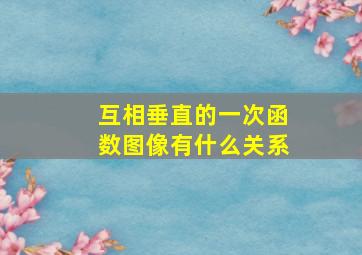 互相垂直的一次函数图像有什么关系