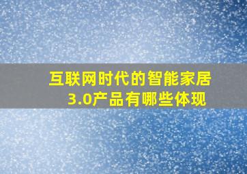 互联网时代的智能家居3.0产品有哪些体现