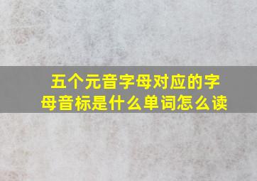 五个元音字母对应的字母音标是什么单词怎么读