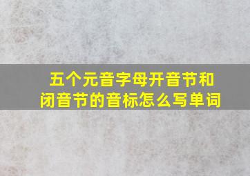 五个元音字母开音节和闭音节的音标怎么写单词