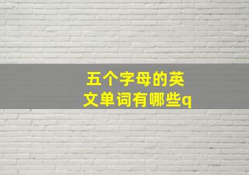 五个字母的英文单词有哪些q