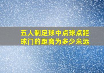 五人制足球中点球点距球门的距离为多少米远