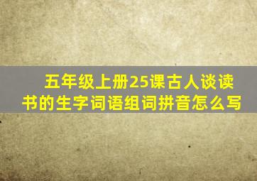 五年级上册25课古人谈读书的生字词语组词拼音怎么写