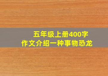 五年级上册400字作文介绍一种事物恐龙