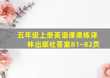 五年级上册英语课课练译林出版社答案81~82页