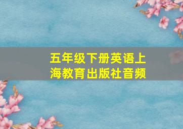 五年级下册英语上海教育出版社音频