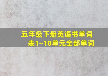 五年级下册英语书单词表1~10单元全部单词