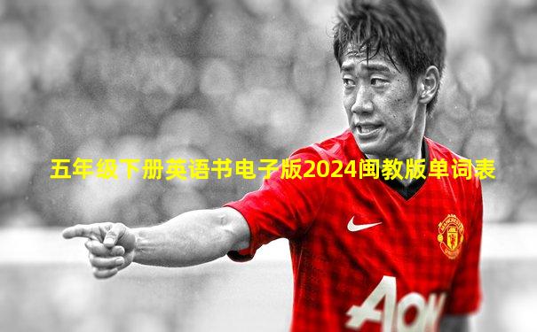 五年级下册英语书电子版2024闽教版单词表