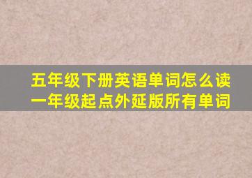 五年级下册英语单词怎么读一年级起点外延版所有单词