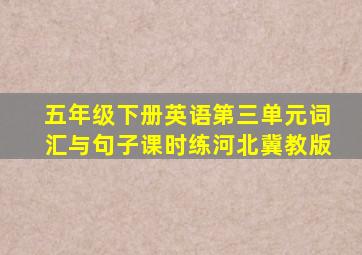 五年级下册英语第三单元词汇与句子课时练河北冀教版