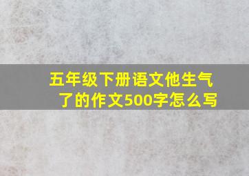 五年级下册语文他生气了的作文500字怎么写