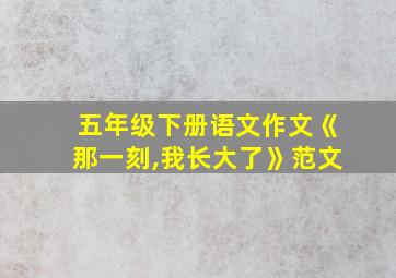 五年级下册语文作文《那一刻,我长大了》范文