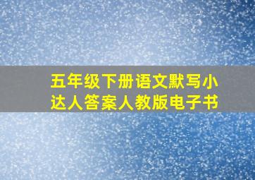 五年级下册语文默写小达人答案人教版电子书