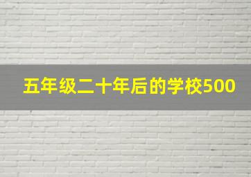 五年级二十年后的学校500