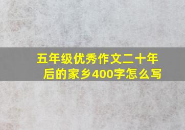 五年级优秀作文二十年后的家乡400字怎么写