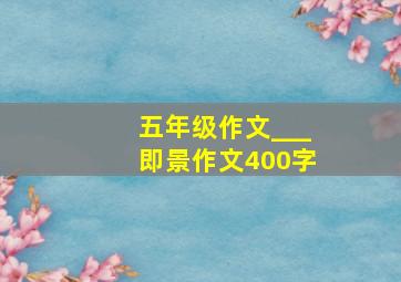 五年级作文___即景作文400字