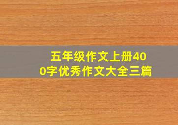 五年级作文上册400字优秀作文大全三篇