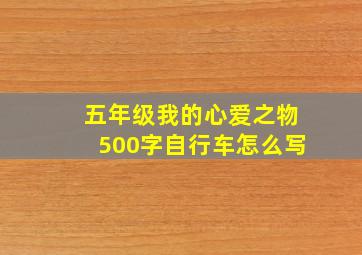 五年级我的心爱之物500字自行车怎么写