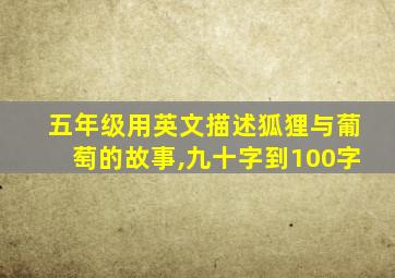 五年级用英文描述狐狸与葡萄的故事,九十字到100字