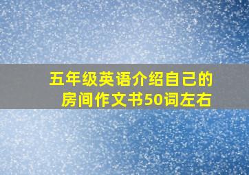 五年级英语介绍自己的房间作文书50词左右