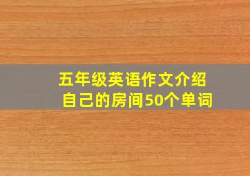 五年级英语作文介绍自己的房间50个单词