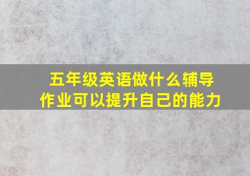 五年级英语做什么辅导作业可以提升自己的能力