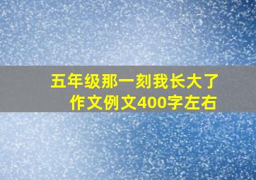 五年级那一刻我长大了作文例文400字左右