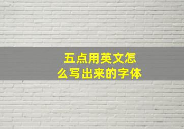 五点用英文怎么写出来的字体