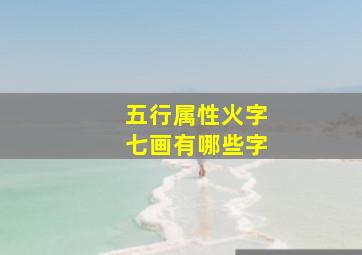 五行属性火字七画有哪些字