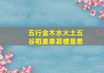 五行金木水火土五谷稻麦黍菽稷意思