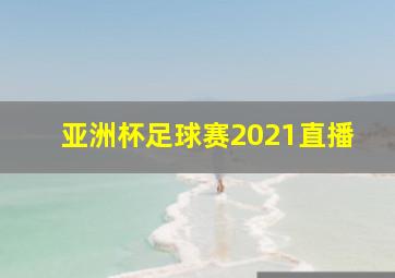 亚洲杯足球赛2021直播