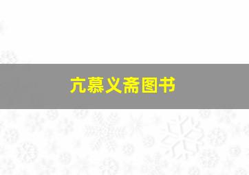 亢慕义斋图书