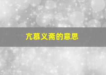 亢慕义斋的意思