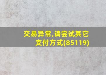 交易异常,请尝试其它支付方式(85119)