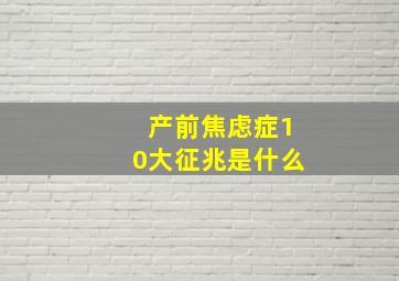 产前焦虑症10大征兆是什么