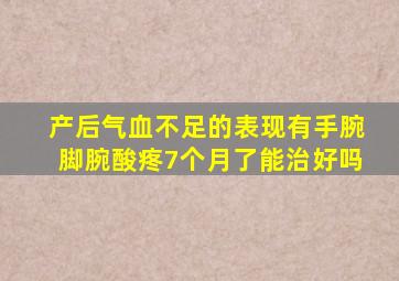 产后气血不足的表现有手腕脚腕酸疼7个月了能治好吗