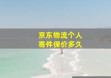 京东物流个人寄件保价多久