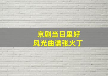 京剧当日里好风光曲谱张火丁