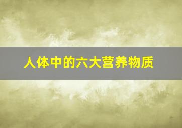 人体中的六大营养物质