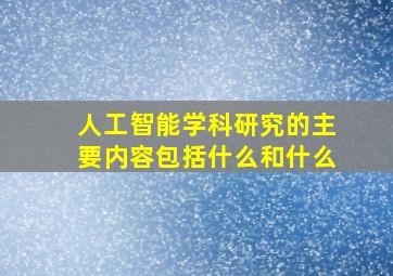 人工智能学科研究的主要内容包括什么和什么