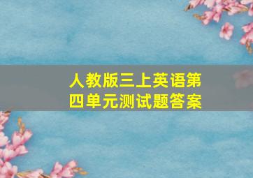 人教版三上英语第四单元测试题答案