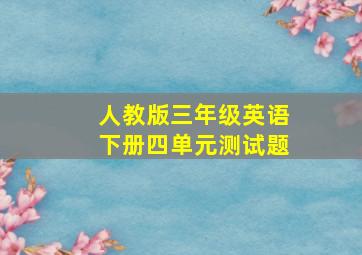 人教版三年级英语下册四单元测试题